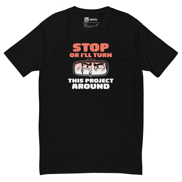 Stop Or I'll Turn This Project Around T-shirt