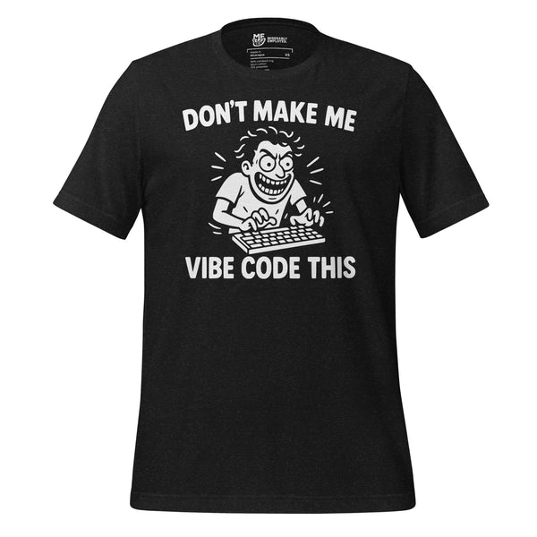 Don't Make Me Vibe Code This T-shirt