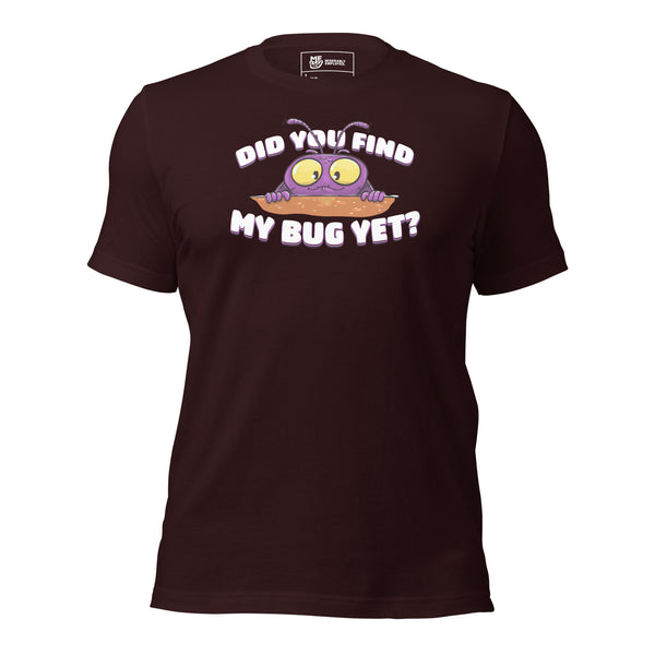 Did you find my bug yet t-shirt