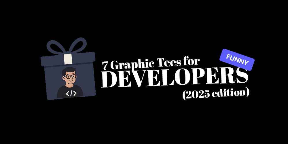 7 Graphic Tees for Developers (2025 edition)