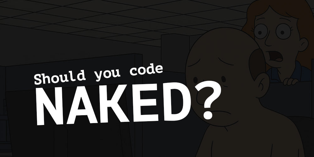 Should you code naked?