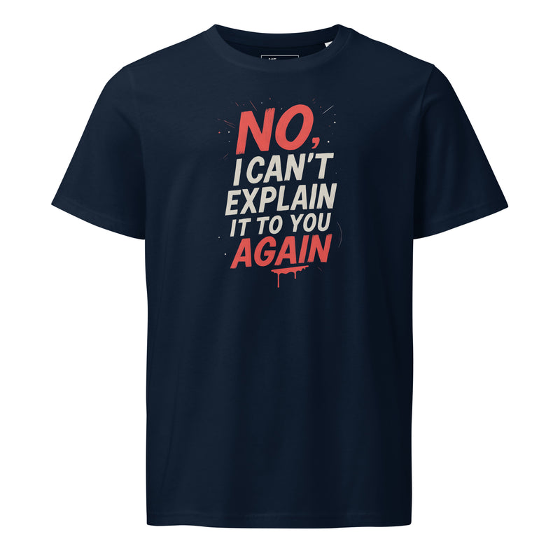 No, I Can't Explain It To You Again T-shirt | Graphic Tee