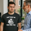 Don't Make Me Vibe Code This T-shirt